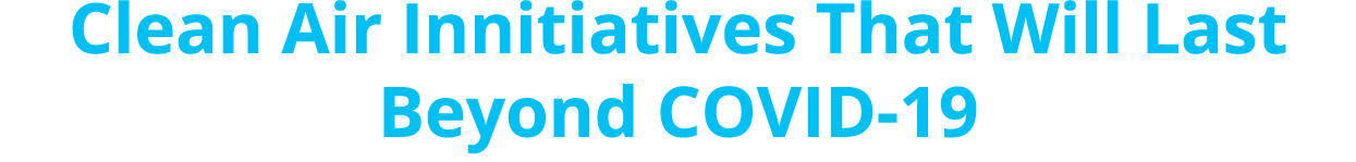 Clean Air Innitiatives That Will Last Beyond COVID-19