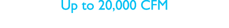 Up to 20,000 CFM