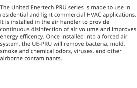 The United Enertech PRU series is made to use in residential and light commercial HVAC applications  It is installed    