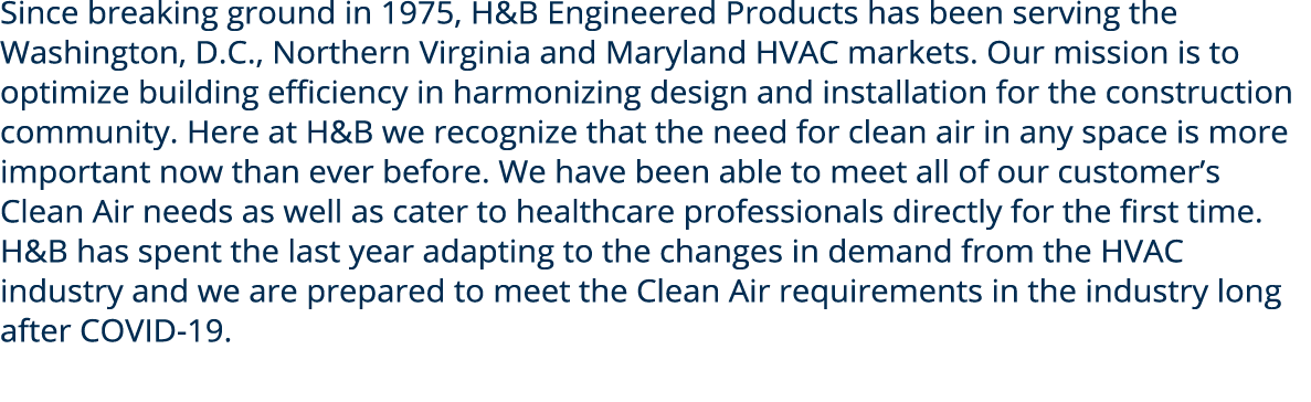 Since breaking ground in 1975, H&B Engineered Products has been serving the Washington, D C , Northern Virginia and M   