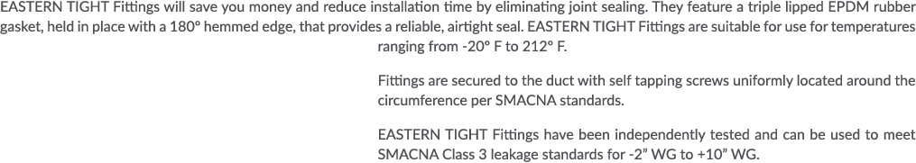 EASTERN TIGHT Fittings will save you money and reduce installation time by eliminating joint sealing  They feature a    