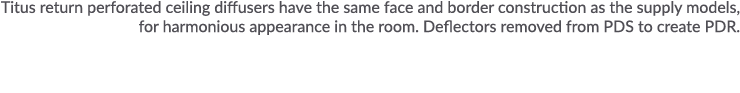 Titus return perforated ceiling diffusers have the same face and border construction as the supply models, for harmon   