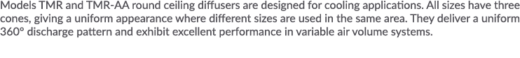 Models TMR and TMR-AA round ceiling diffusers are designed for cooling applications  All sizes have three cones, givi   