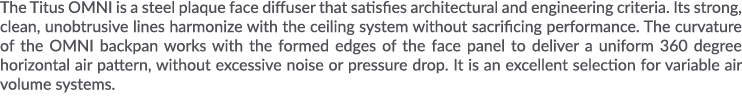 The Titus OMNI is a steel plaque face diffuser that satisfies architectural and engineering criteria  Its strong, cle   