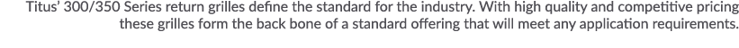 Titus  300 350 Series return grilles define the standard for the industry  With high quality and competitive pricing    