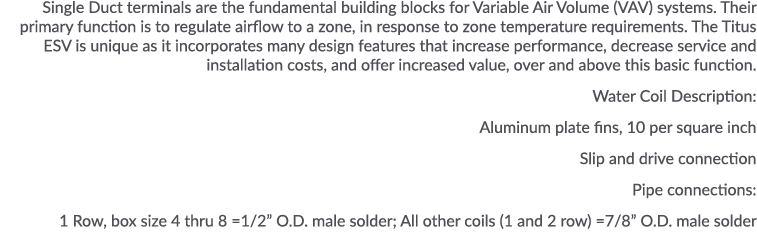 Single Duct terminals are the fundamental building blocks for Variable Air Volume (VAV) systems  Their primary functi   