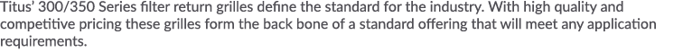 Titus  300 350 Series filter return grilles define the standard for the industry  With high quality and competitive p   