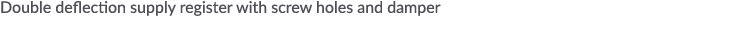 Double deflection supply register with screw holes and damper
