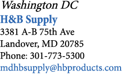 Washington DC H&B Supply 3381 A-B 75th Ave Landover, MD 20785 Phone: 301-773-5300 mdhbsupply hbproducts com 