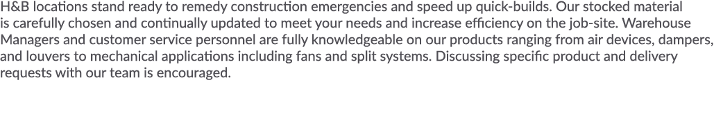 H&B locations stand ready to remedy construction emergencies and speed up quick-builds  Our stocked material is caref   